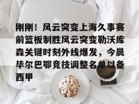 刚刚！风云突变上海久事赛前篮板制胜风云突变勒沃库森关键时刻外线爆发，今晨毕尔巴鄂竞技调整名单以备西甲 -亚博app下载